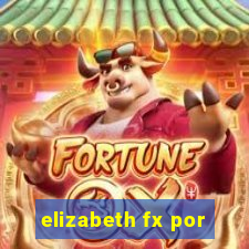 elizabeth fx por